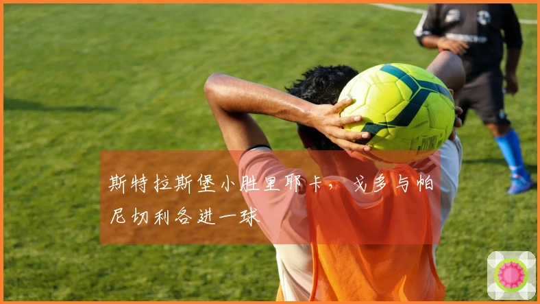 斯特拉斯堡小胜里耶卡，戈多与帕尼切利各进一球