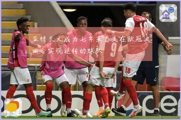 亚特兰大成为七年来首支在欧冠次回合实现逆转的球队